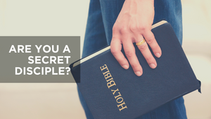 Are You a Secret Disciple?