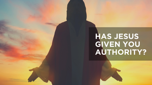 Has Jesus Given You Authority?