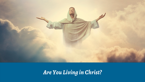 Are You Living in Christ?