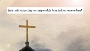 How could recognizing your need for Jesus lead you to new hope?