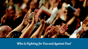 Who Is Fighting for You and Against You?