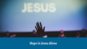 Hope in Jesus Alone