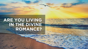  Are You Living in the Divine Romance?