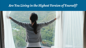 Are You Living in the Highest Version of Yourself?