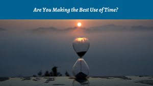 Are You Making the Best Use of Time?