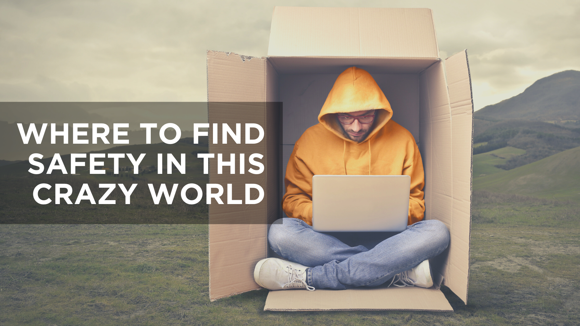 Where to Find Safety in This Crazy World
