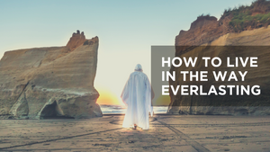 How to Live in the Way Everlasting