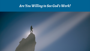 Are You Willing to See God's Work?