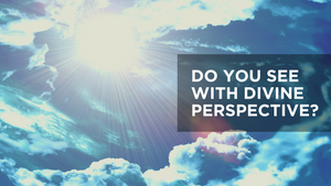 Do You See with Divine Perspective?