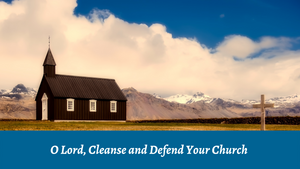 O Lord, Cleanse and Defend Your Church