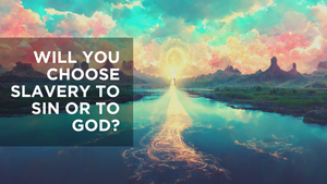 Will You Choose Slavery to Sin or to God?
