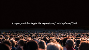 participating in the expansion of God's kingdom