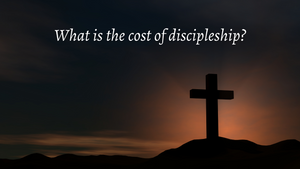 What is the cost of discipleship?