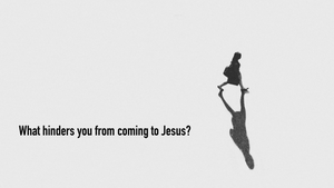 What hinders you from coming to Jesus?