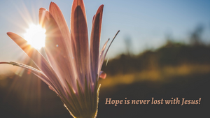 Hope is never lost with Jesus!