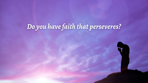 Do you have faith that perseveres?