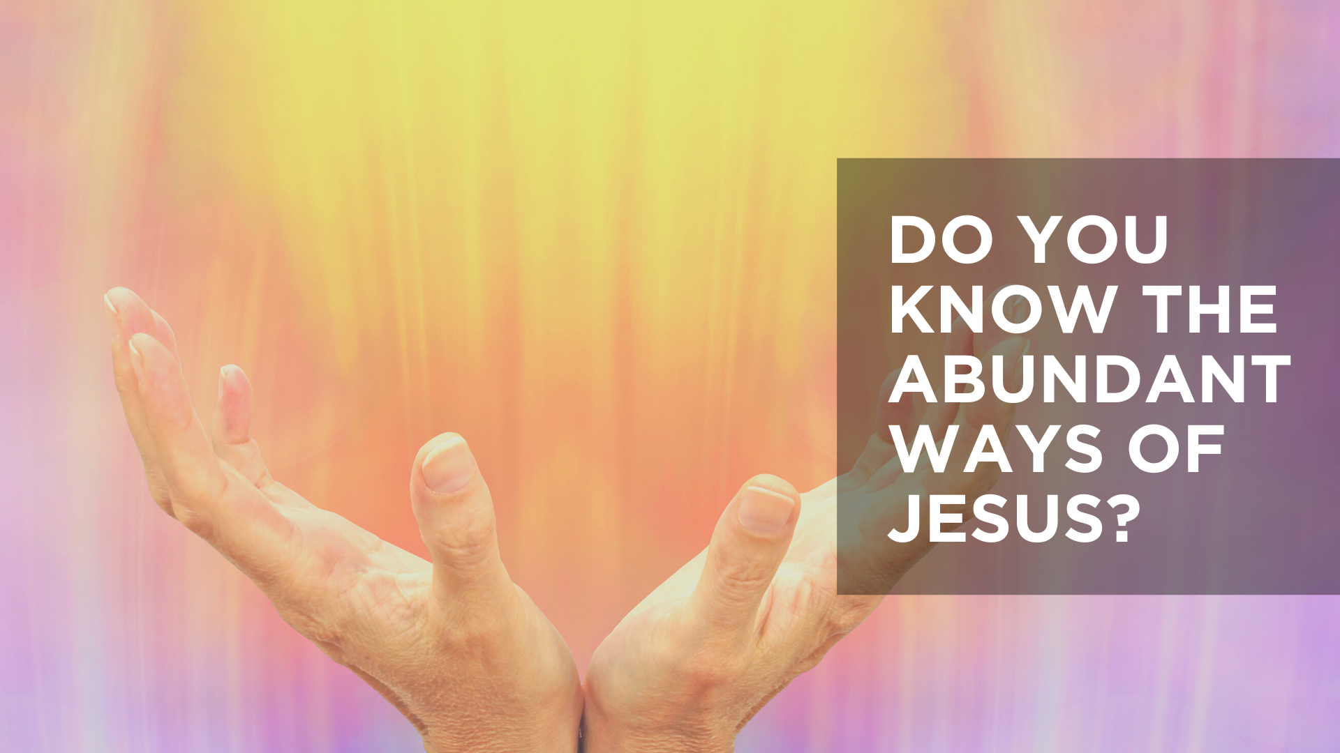 Do You Know the Abundant Ways of Jesus?