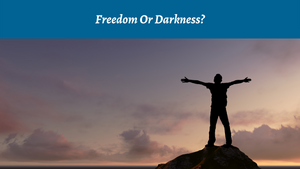 Freedom or Darkness?