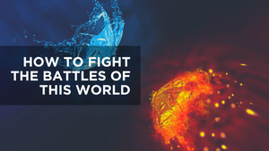 How to Fight the Battles of This World