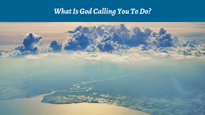 What Is God Calling You to Do?