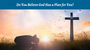 Do You Believe God Has a Plan for You?