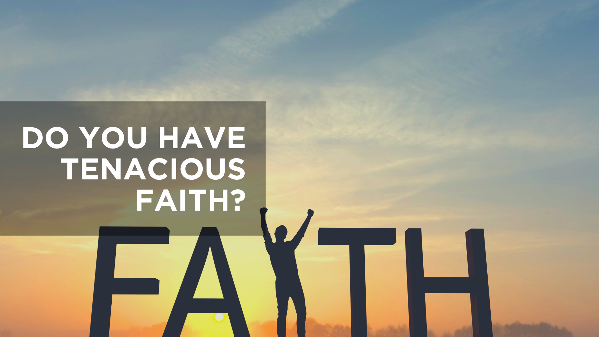 Do You Have Tenacious Faith?