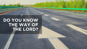 Do You Know the Way of the Lord?