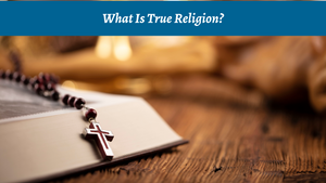 What Is True Religion?