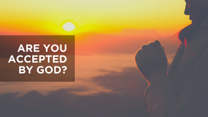 Are You Accepted By God?
