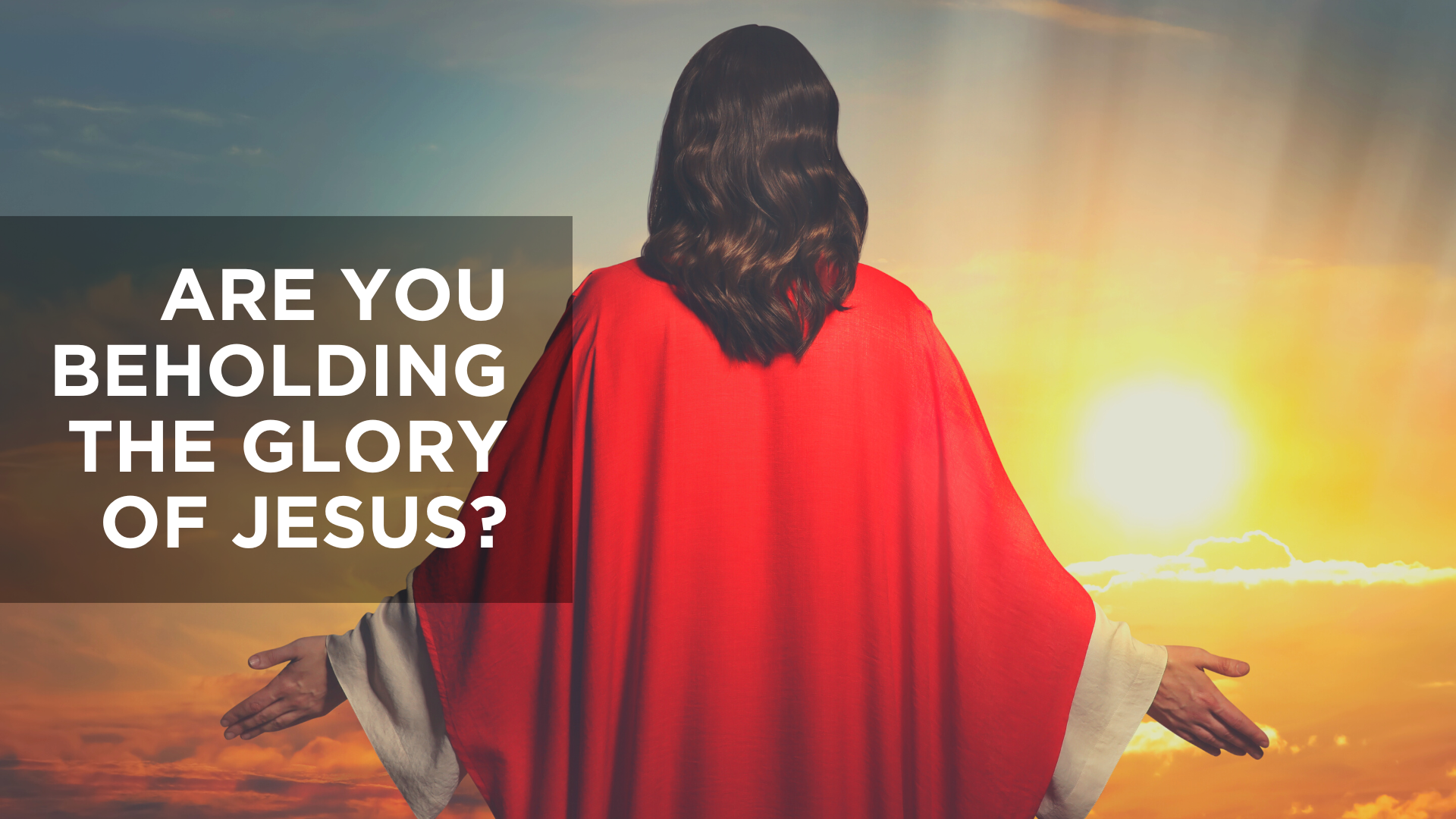 Are You Beholding the Glory of Jesus?