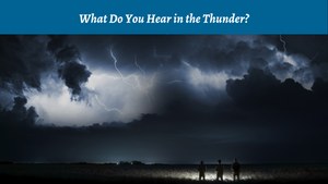 What Do You Hear in the Thunder?