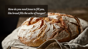 Jesus fills our spirits like bread fills our hunger.