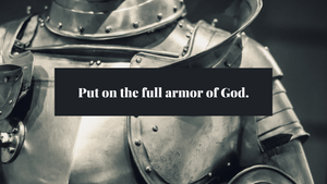 Put on the full armor of God.