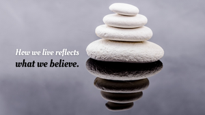 How we live reflects what we believe.