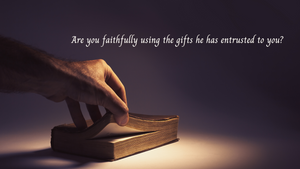 Are you faithfully using God's gifts?