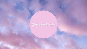Speak the truth in love.