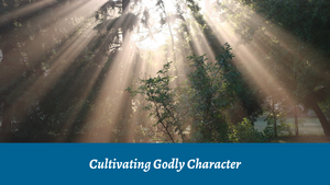 Cultivating Godly Character