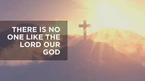 There  Is No One Like the Lord our God
