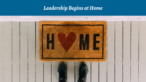 Leadership Begins at Home