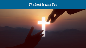 The Lord Is with You