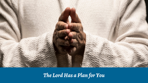The Lord Has a Plan for You