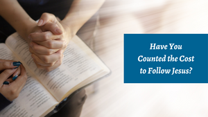 Have You Counted the Cost to Follow Jesus?