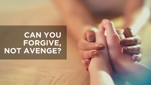 Can You Forgive, Not Avenge?