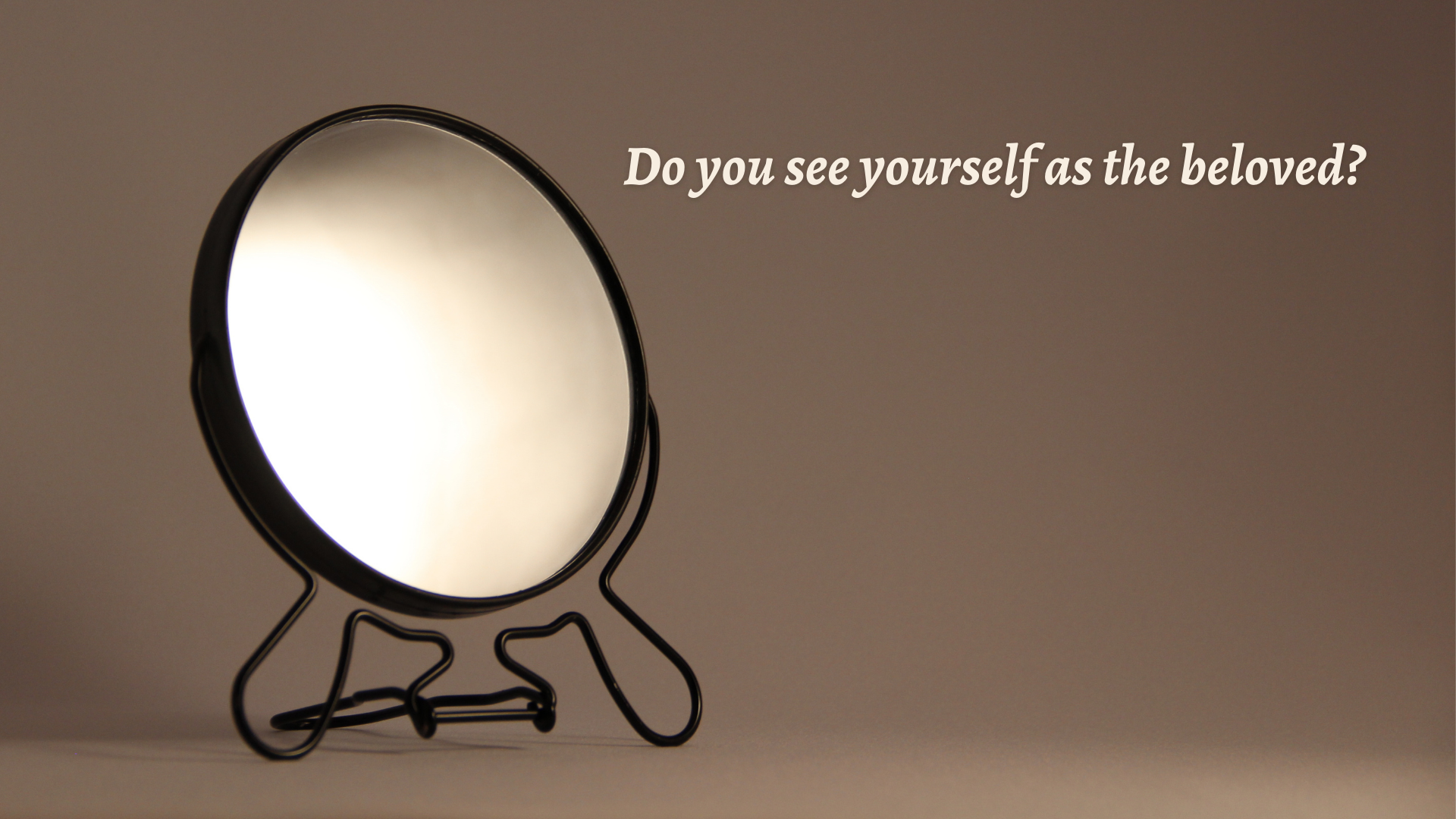 Do you see yourself as the beloved?