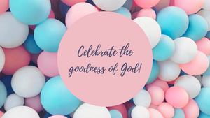 Celebrate the goodness of God!