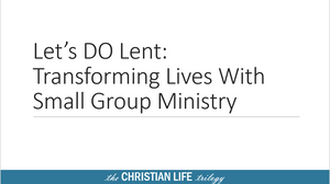 Let's Do Lent: Transforming Lives with Small Group Ministry